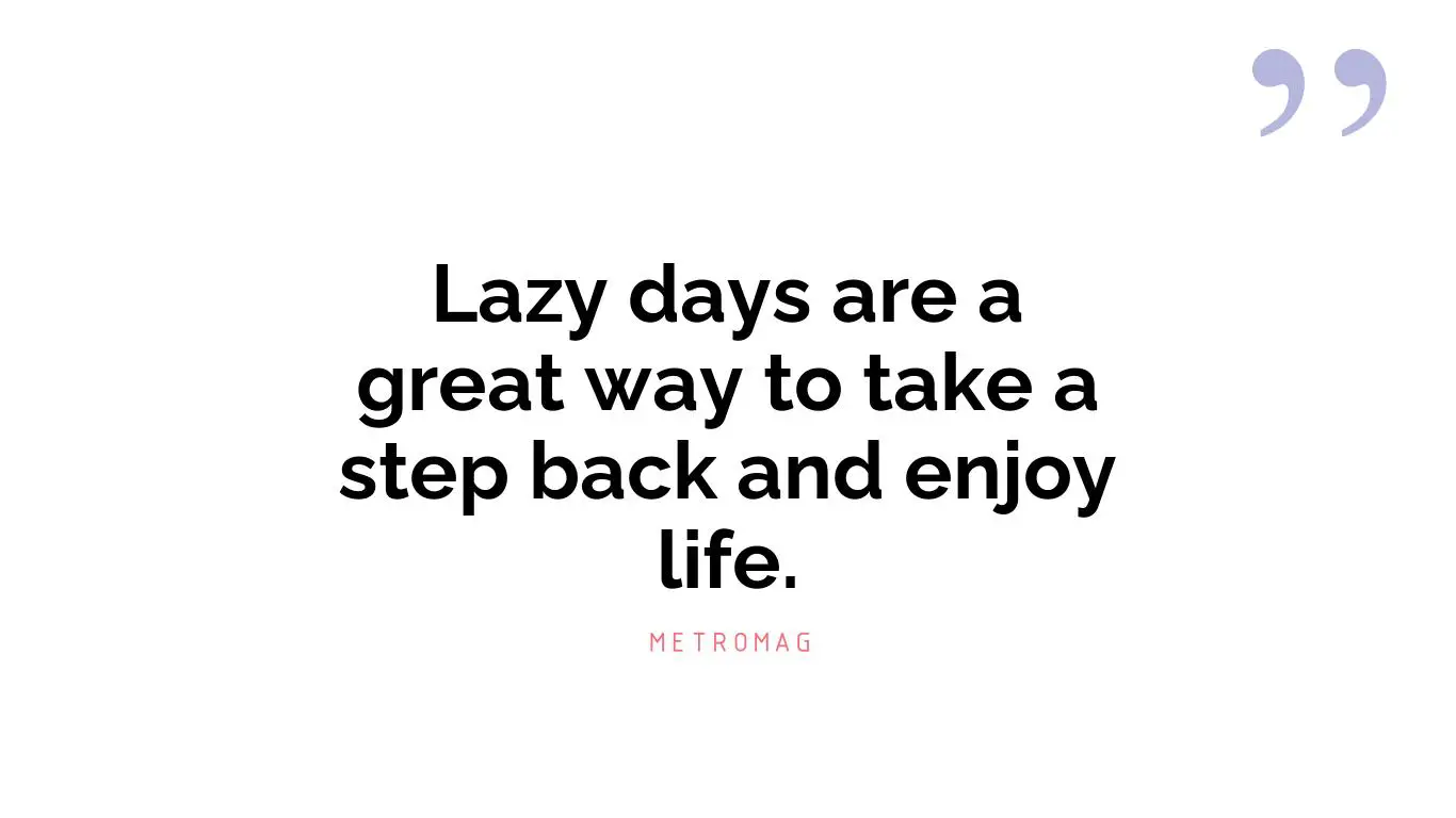Lazy days are a great way to take a step back and enjoy life.