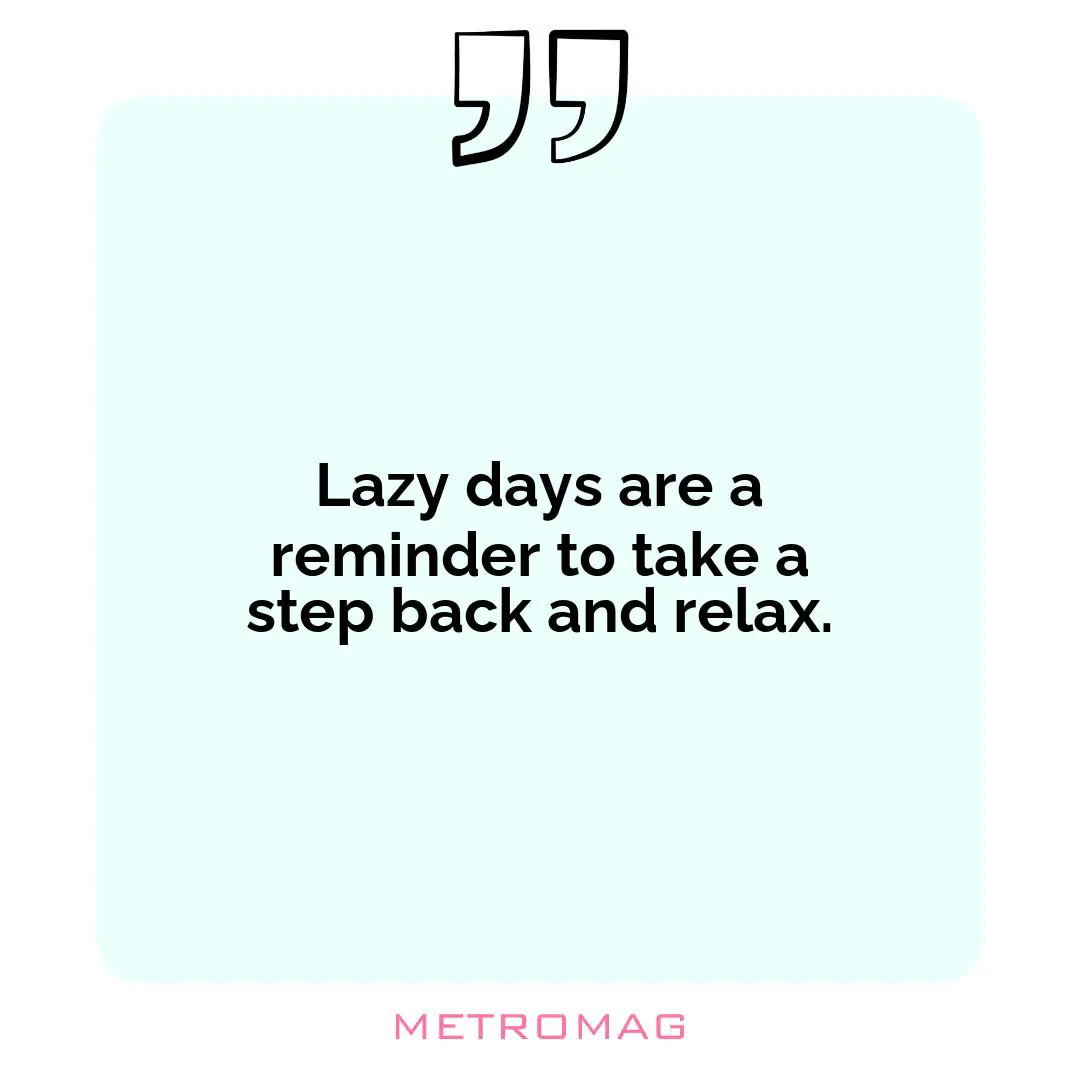 Lazy days are a reminder to take a step back and relax.