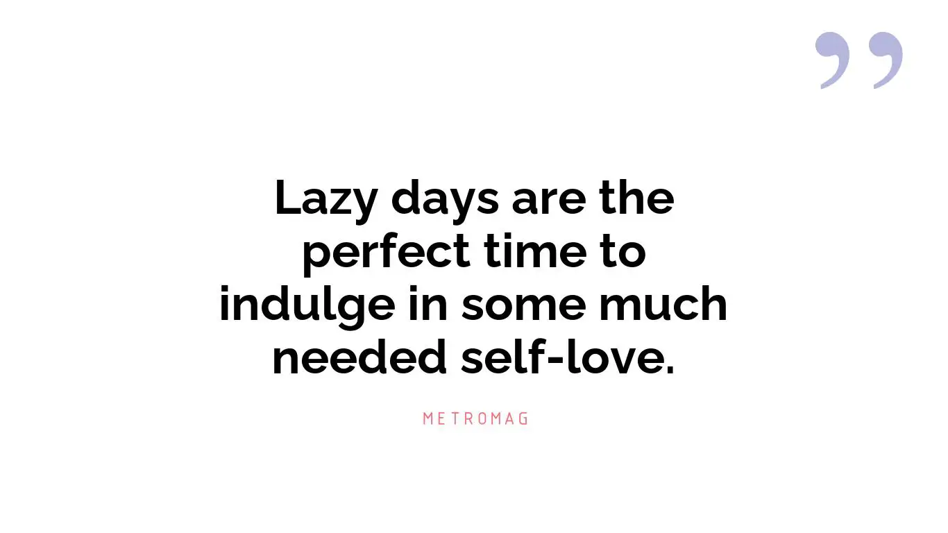 Lazy days are the perfect time to indulge in some much needed self-love.