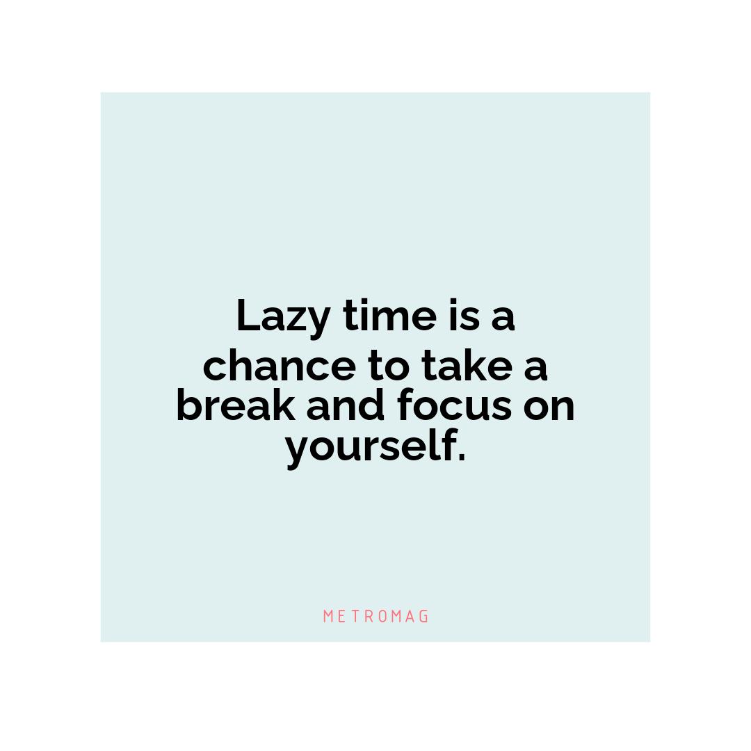 Lazy time is a chance to take a break and focus on yourself.