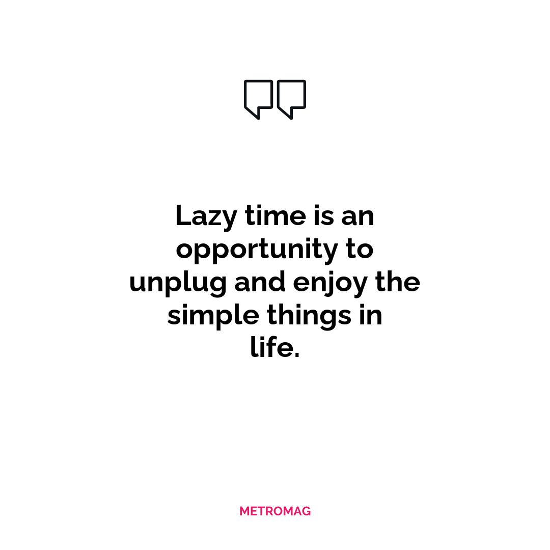 Lazy time is an opportunity to unplug and enjoy the simple things in life.