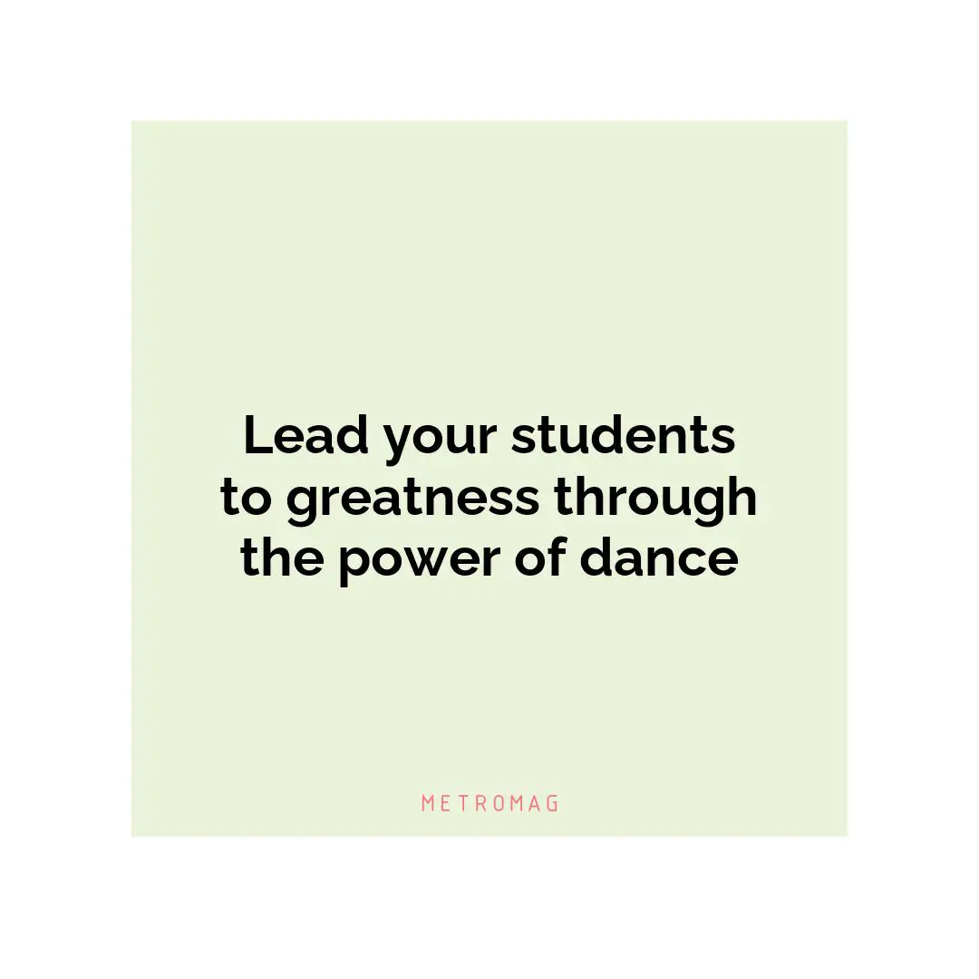 Lead your students to greatness through the power of dance