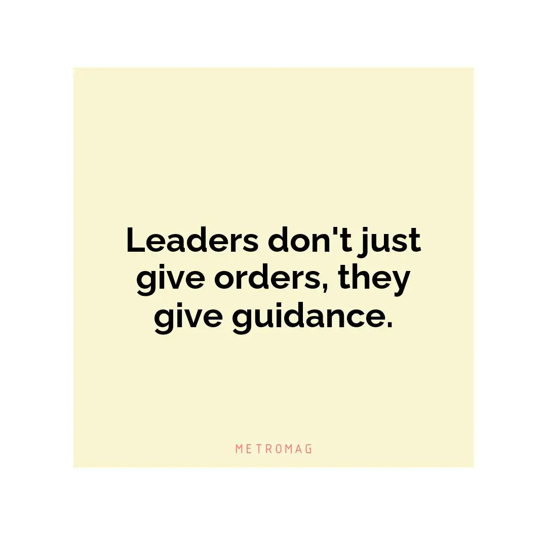 Leaders don't just give orders, they give guidance.
