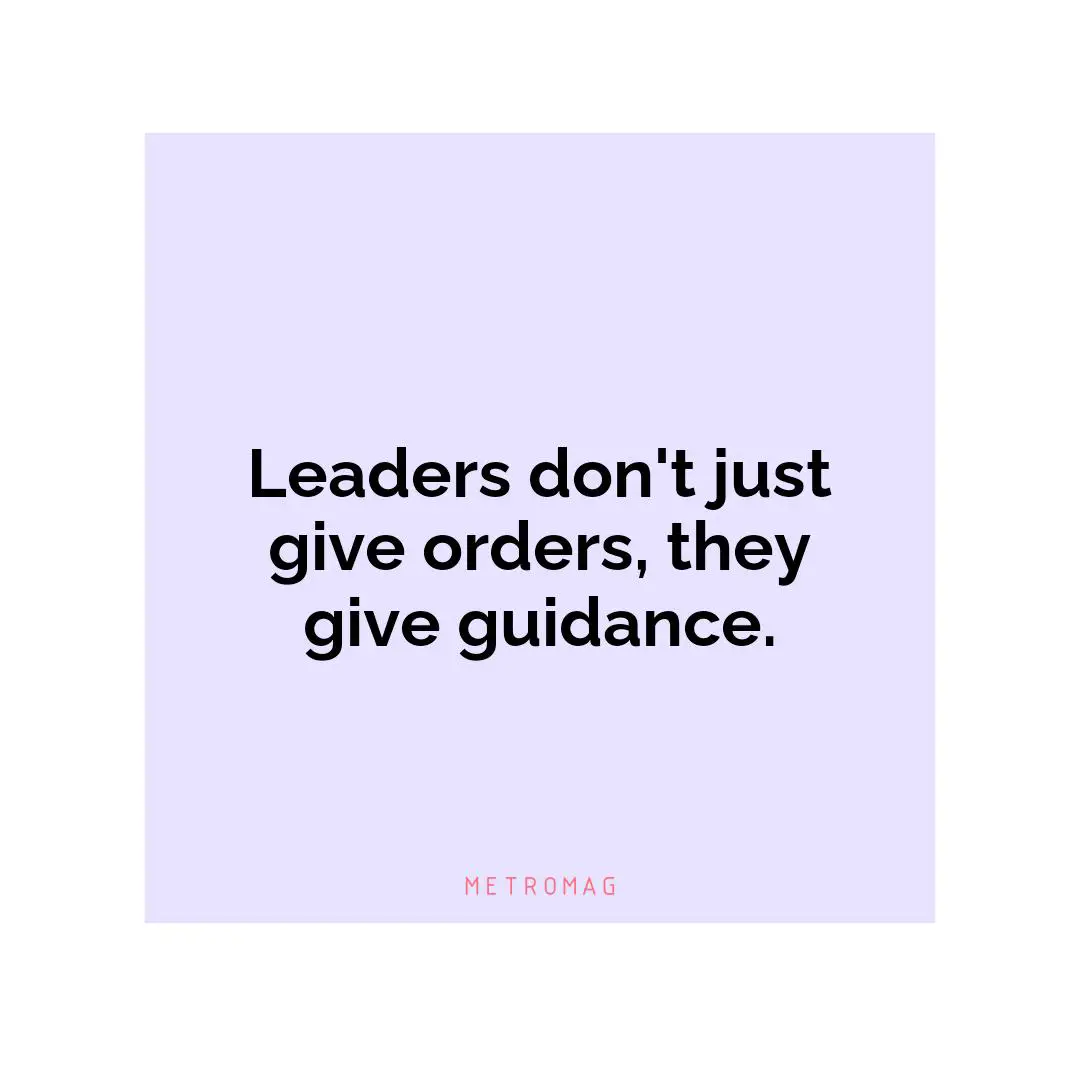 Leaders don't just give orders, they give guidance.