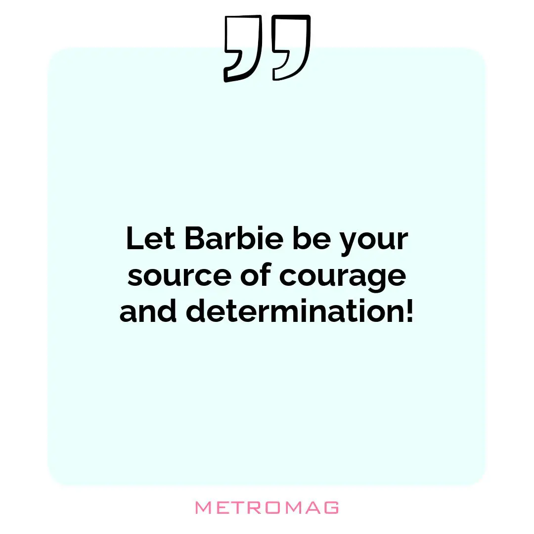 Let Barbie be your source of courage and determination!