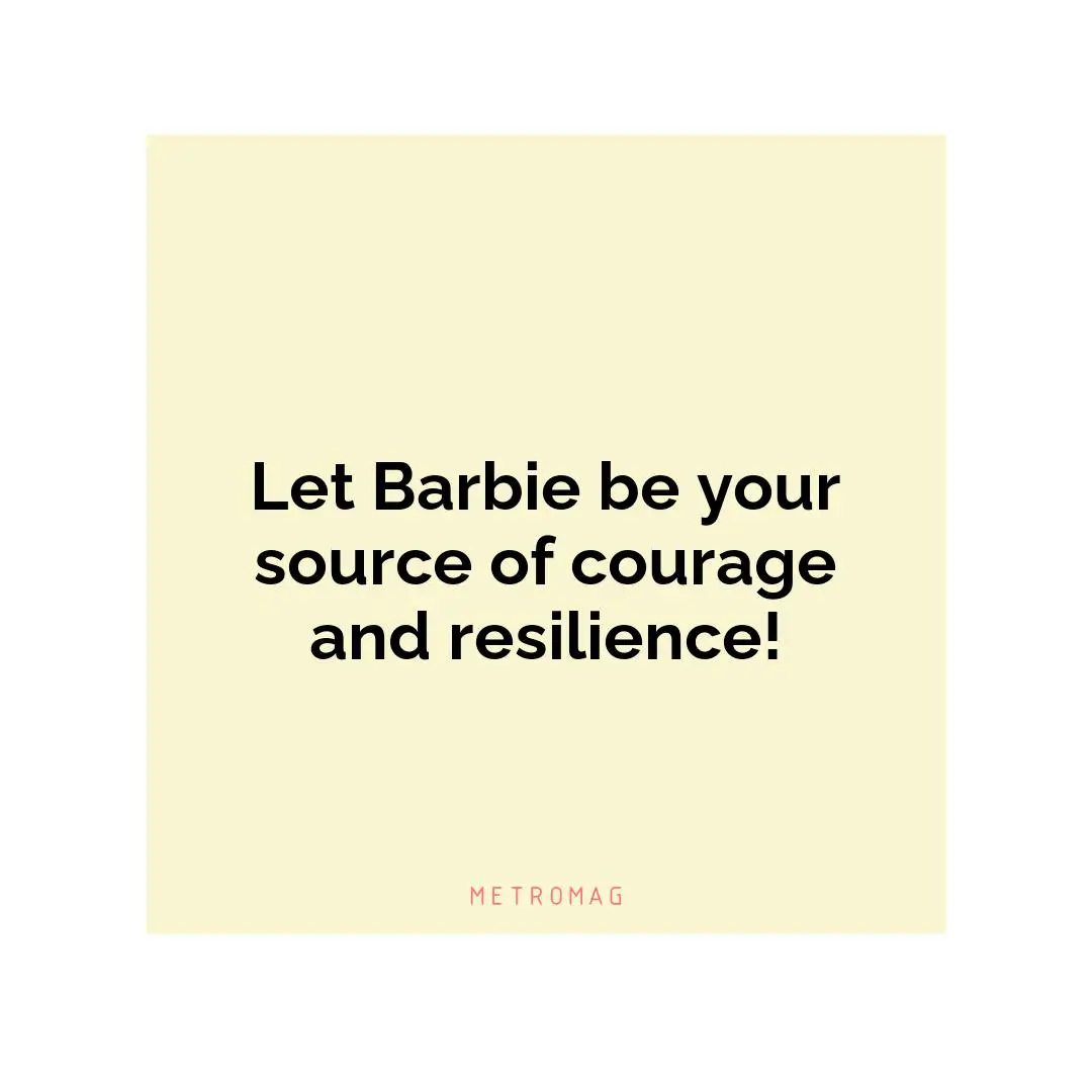 Let Barbie be your source of courage and resilience!
