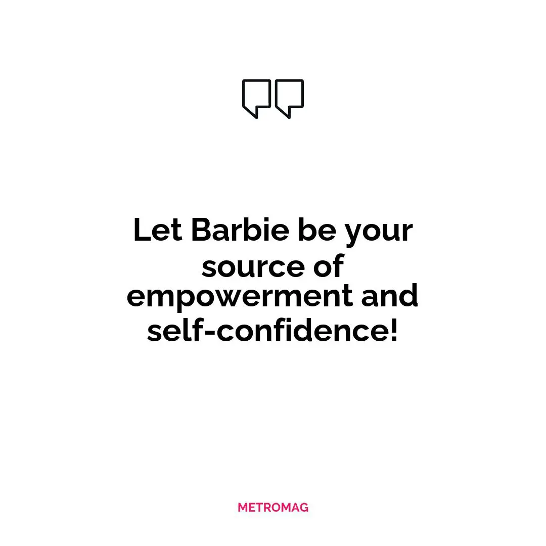 Let Barbie be your source of empowerment and self-confidence!