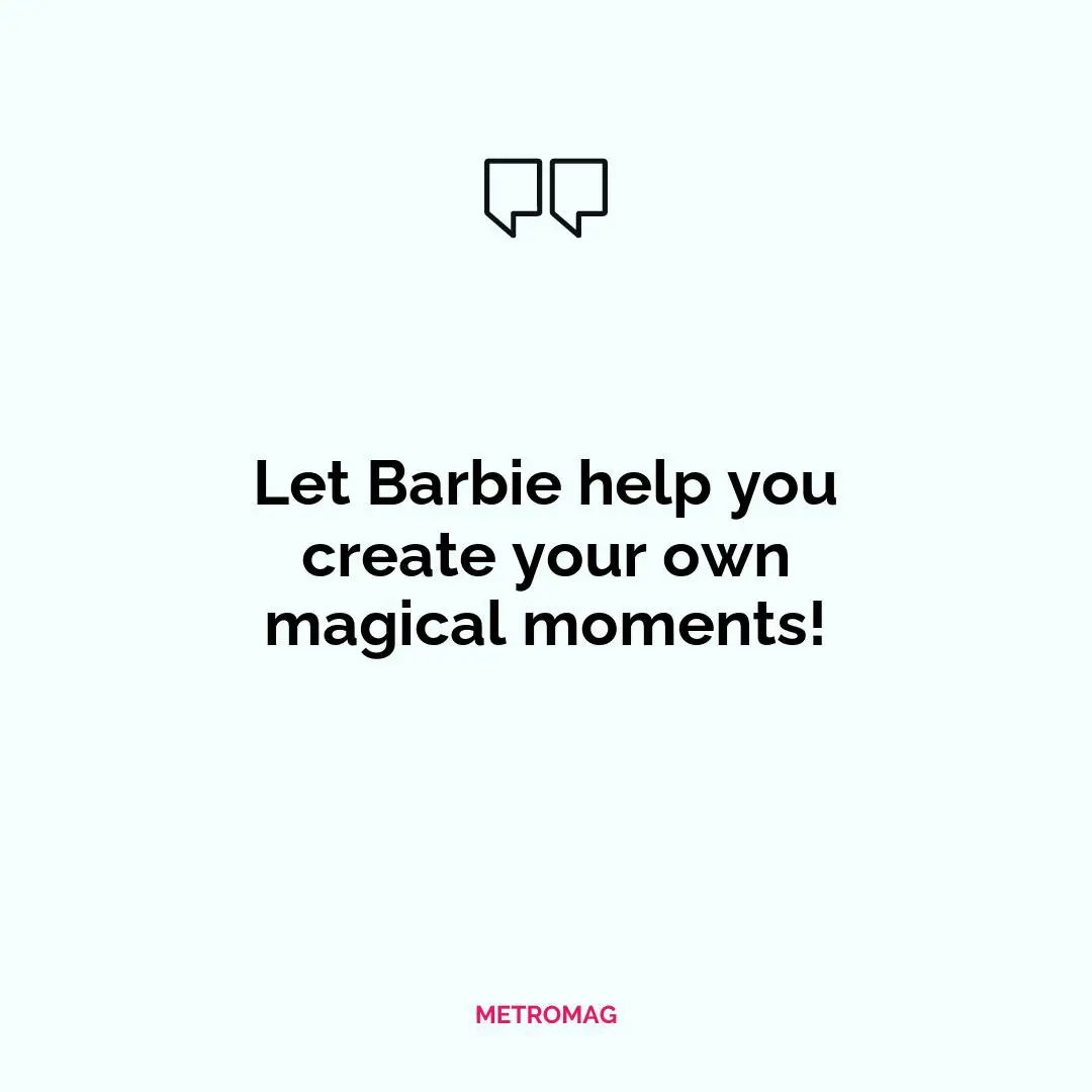Let Barbie help you create your own magical moments!