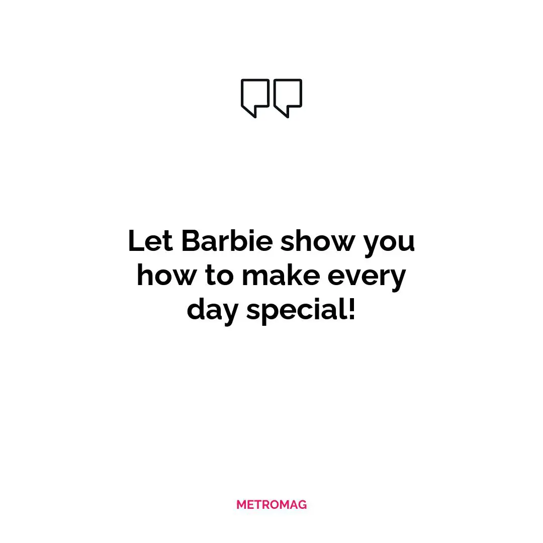 Let Barbie show you how to make every day special!