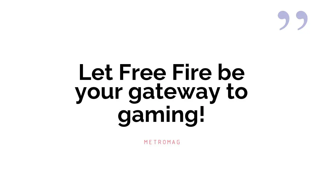 Let Free Fire be your gateway to gaming!
