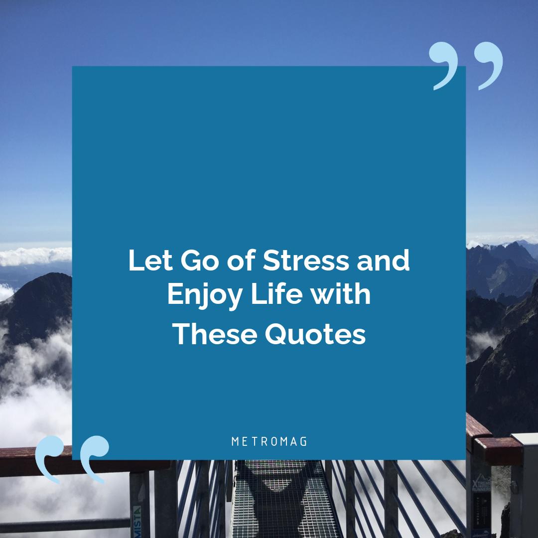Let Go of Stress and Enjoy Life with These Quotes