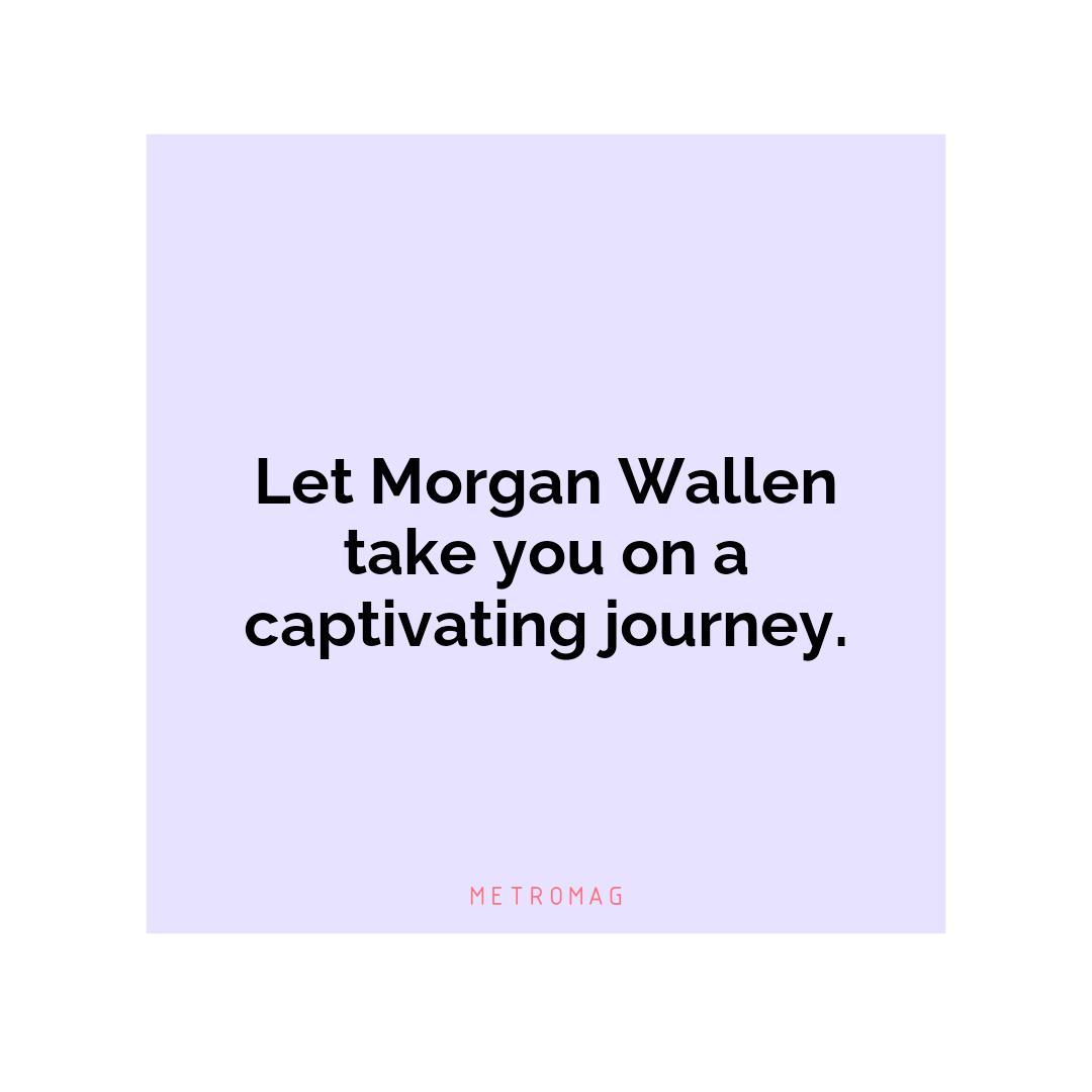 Let Morgan Wallen take you on a captivating journey.