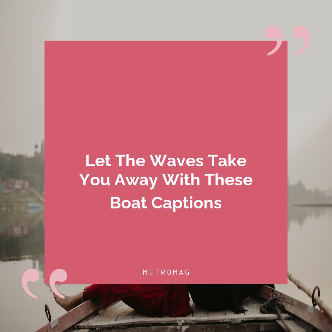 Let The Waves Take You Away With These Boat Captions