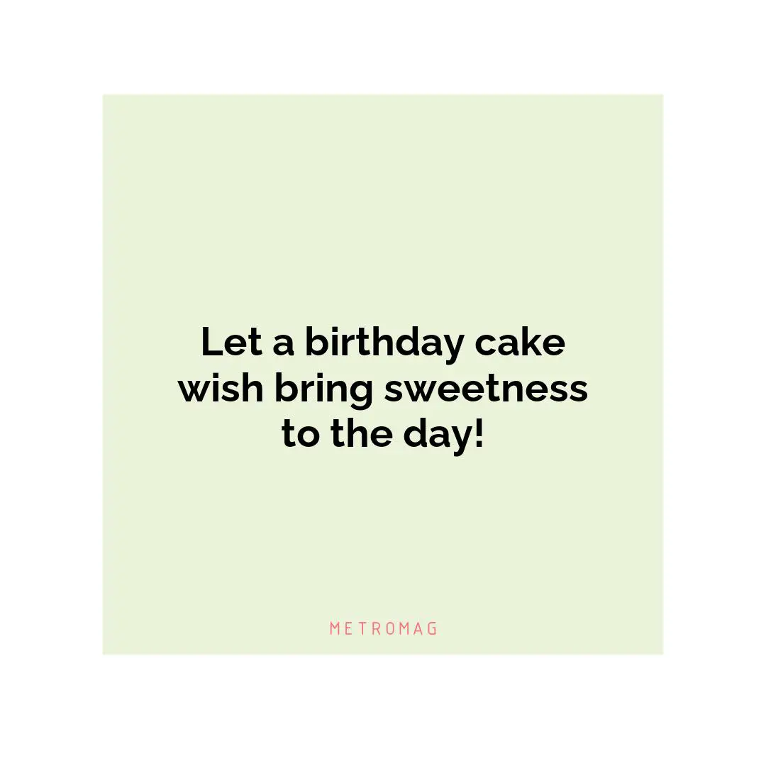Let a birthday cake wish bring sweetness to the day!