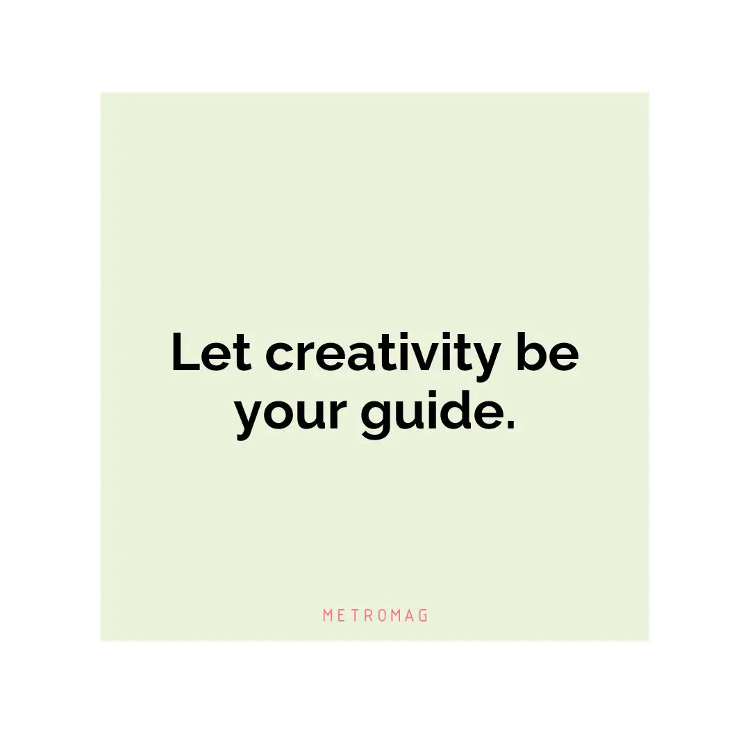 Let creativity be your guide.