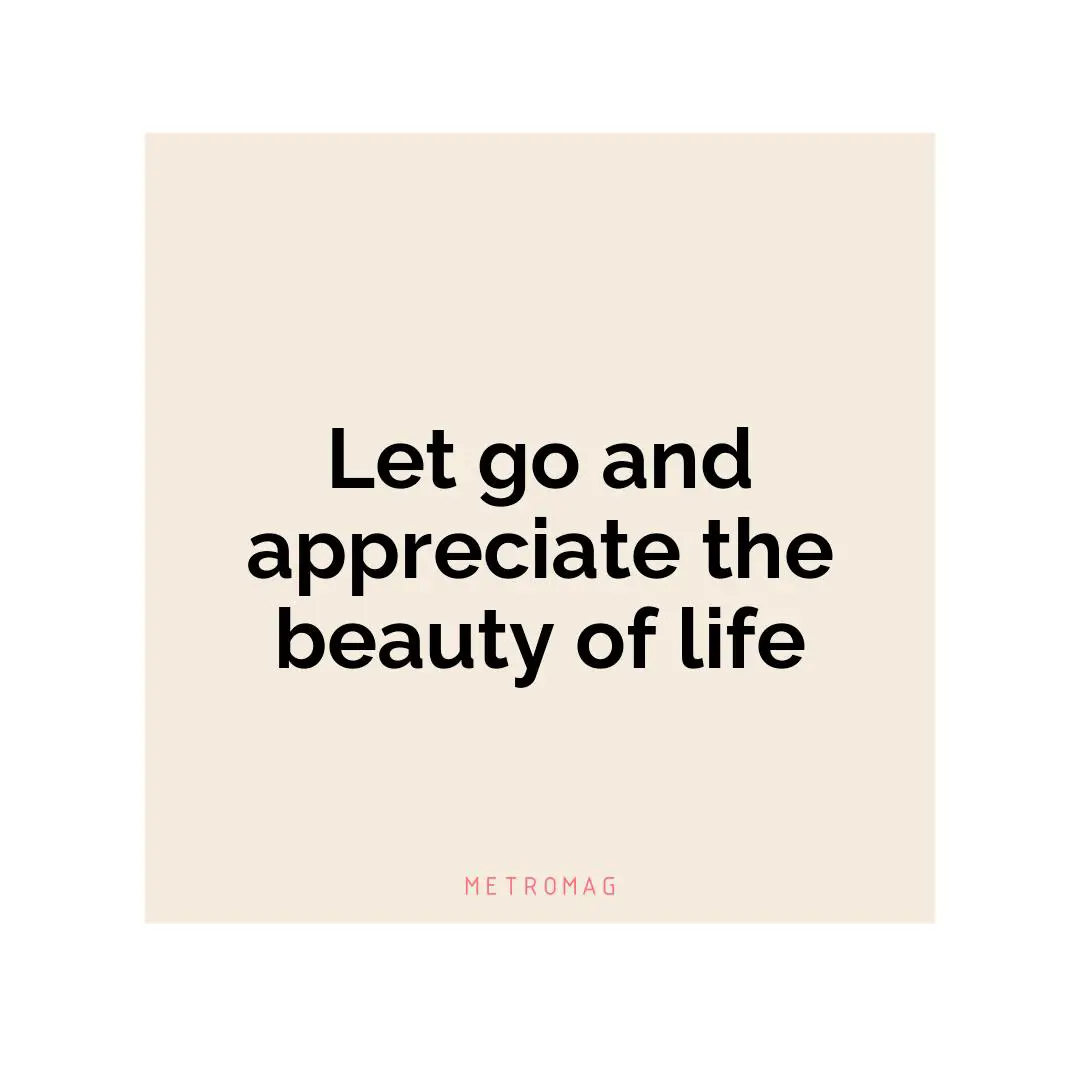 Let go and appreciate the beauty of life