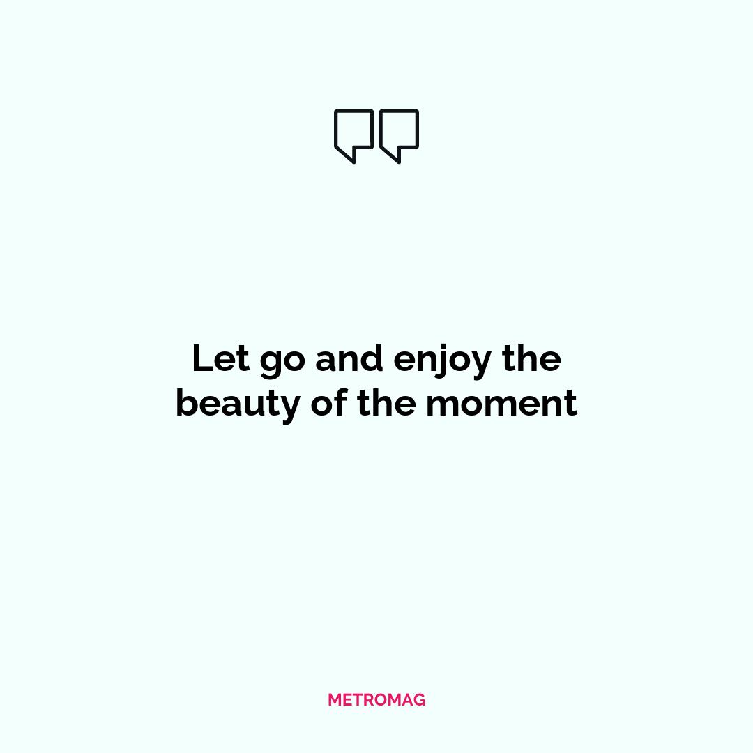 Let go and enjoy the beauty of the moment