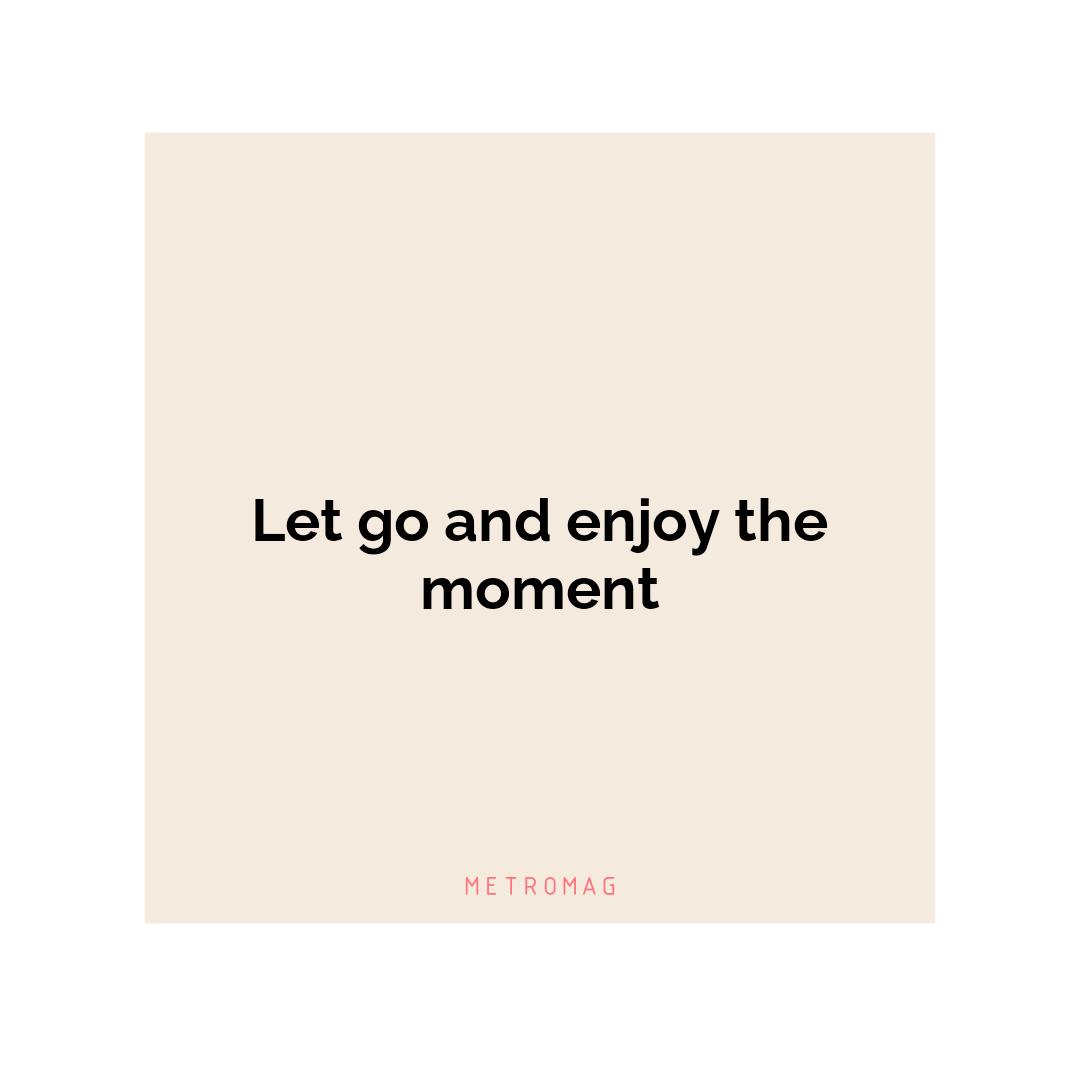 Let go and enjoy the moment