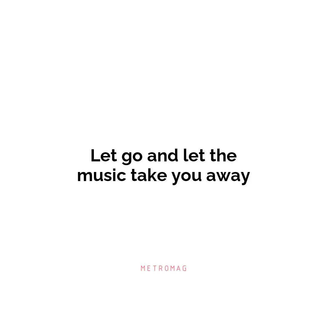 Let go and let the music take you away