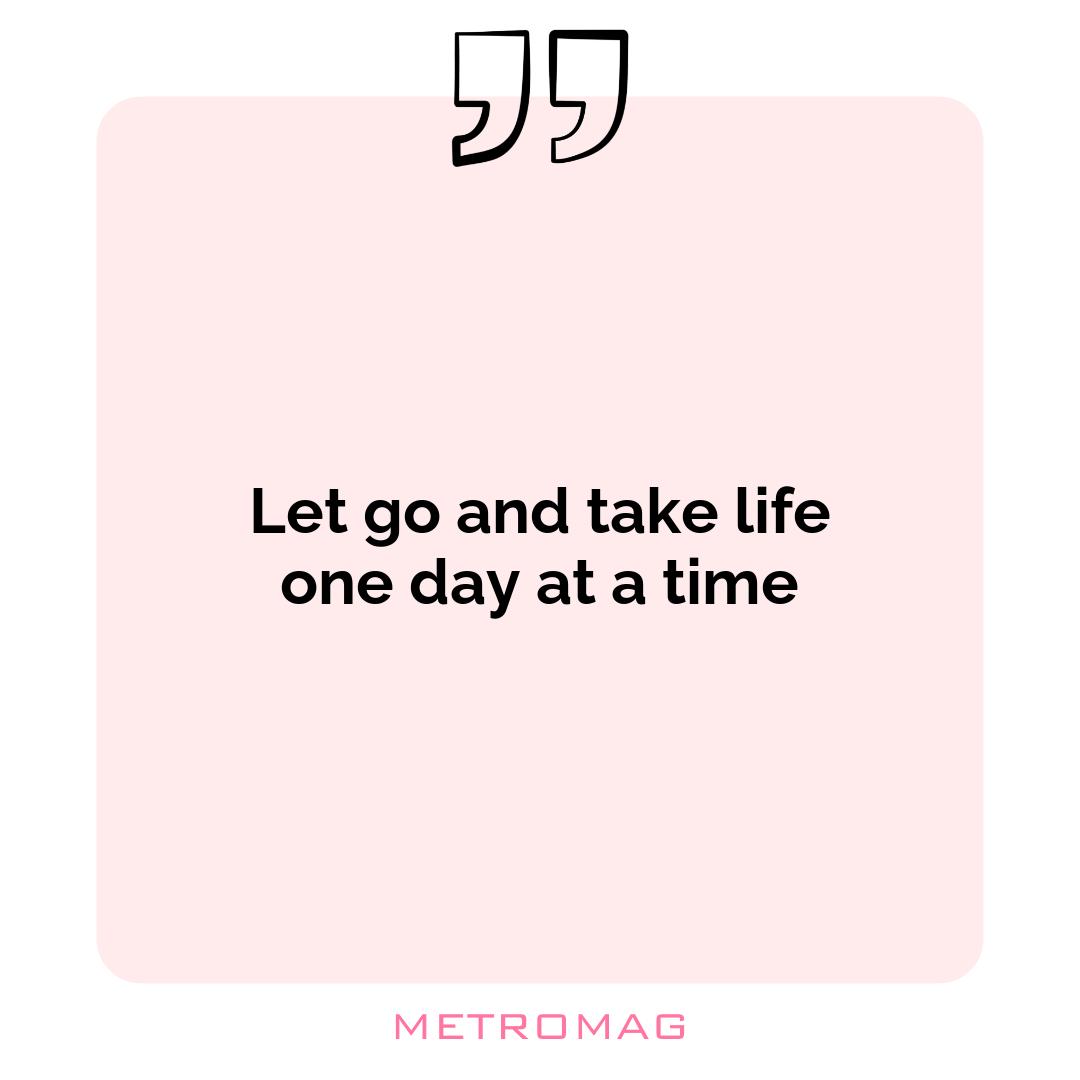 Let go and take life one day at a time