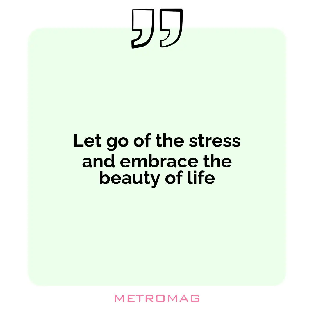 Let go of the stress and embrace the beauty of life