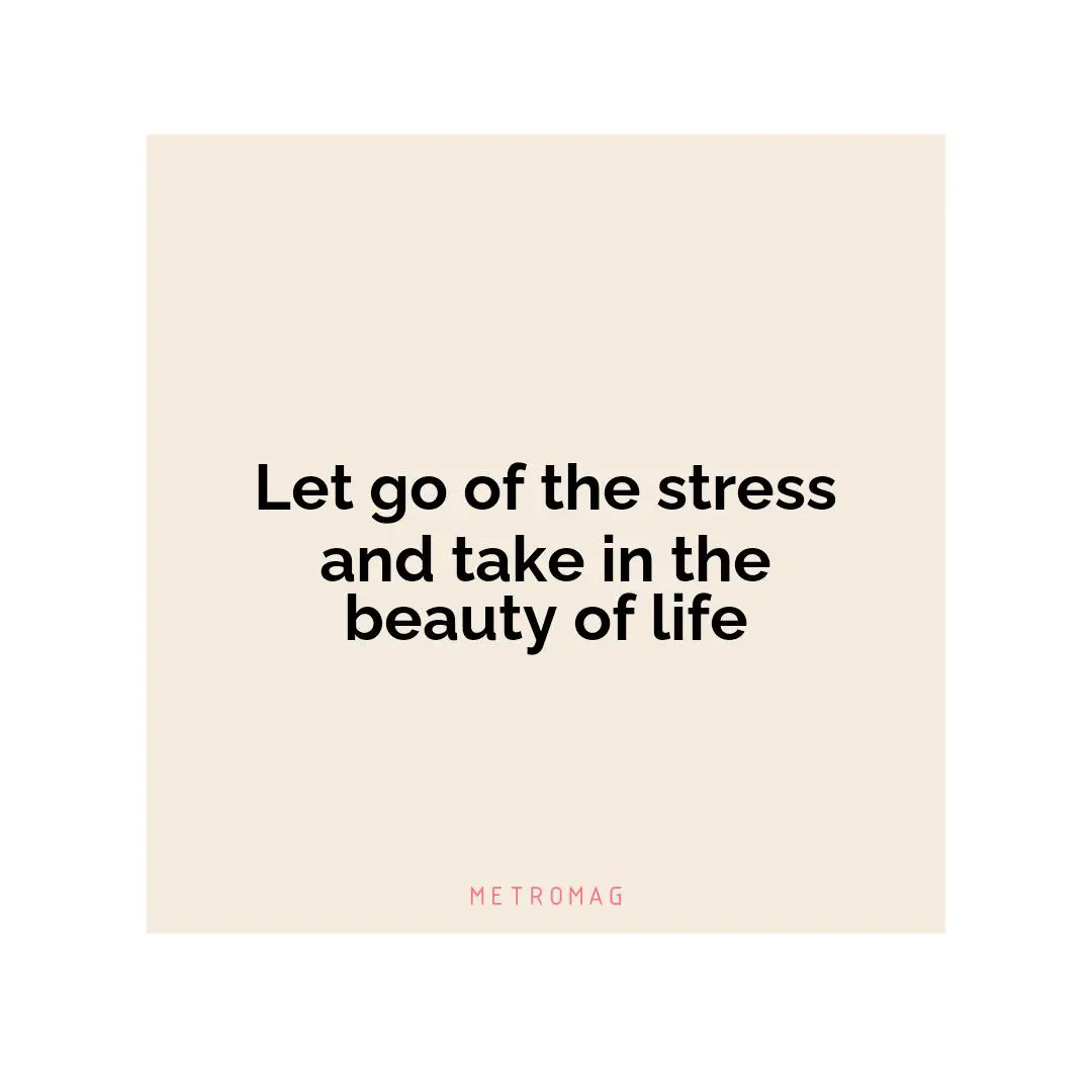 Let go of the stress and take in the beauty of life