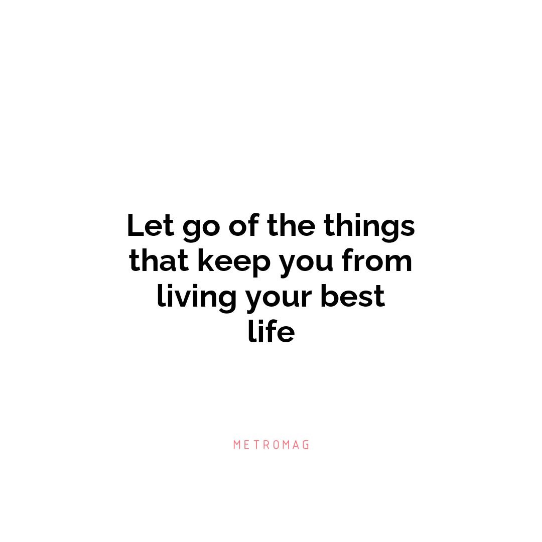 Let go of the things that keep you from living your best life