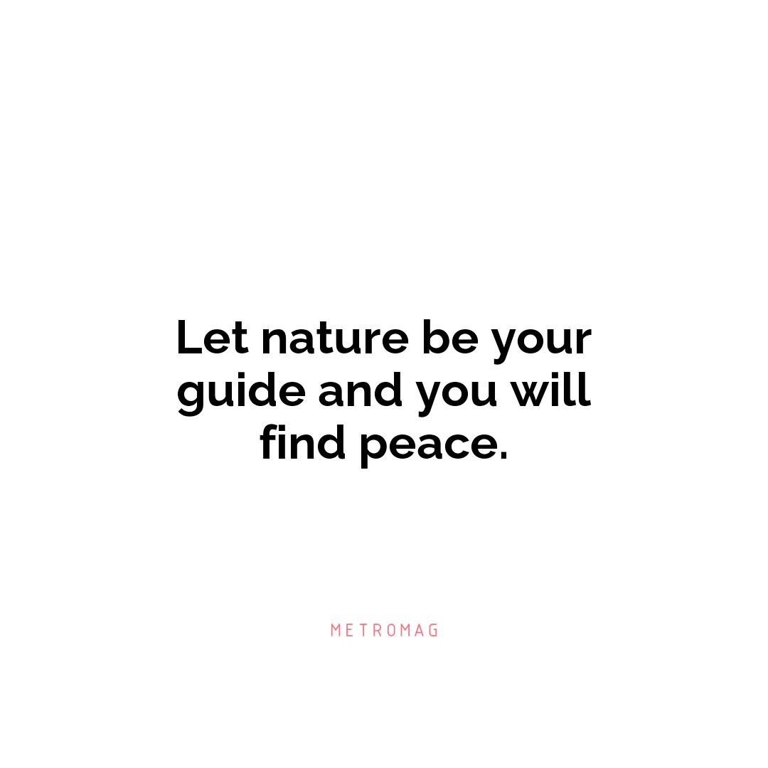 Let nature be your guide and you will find peace.