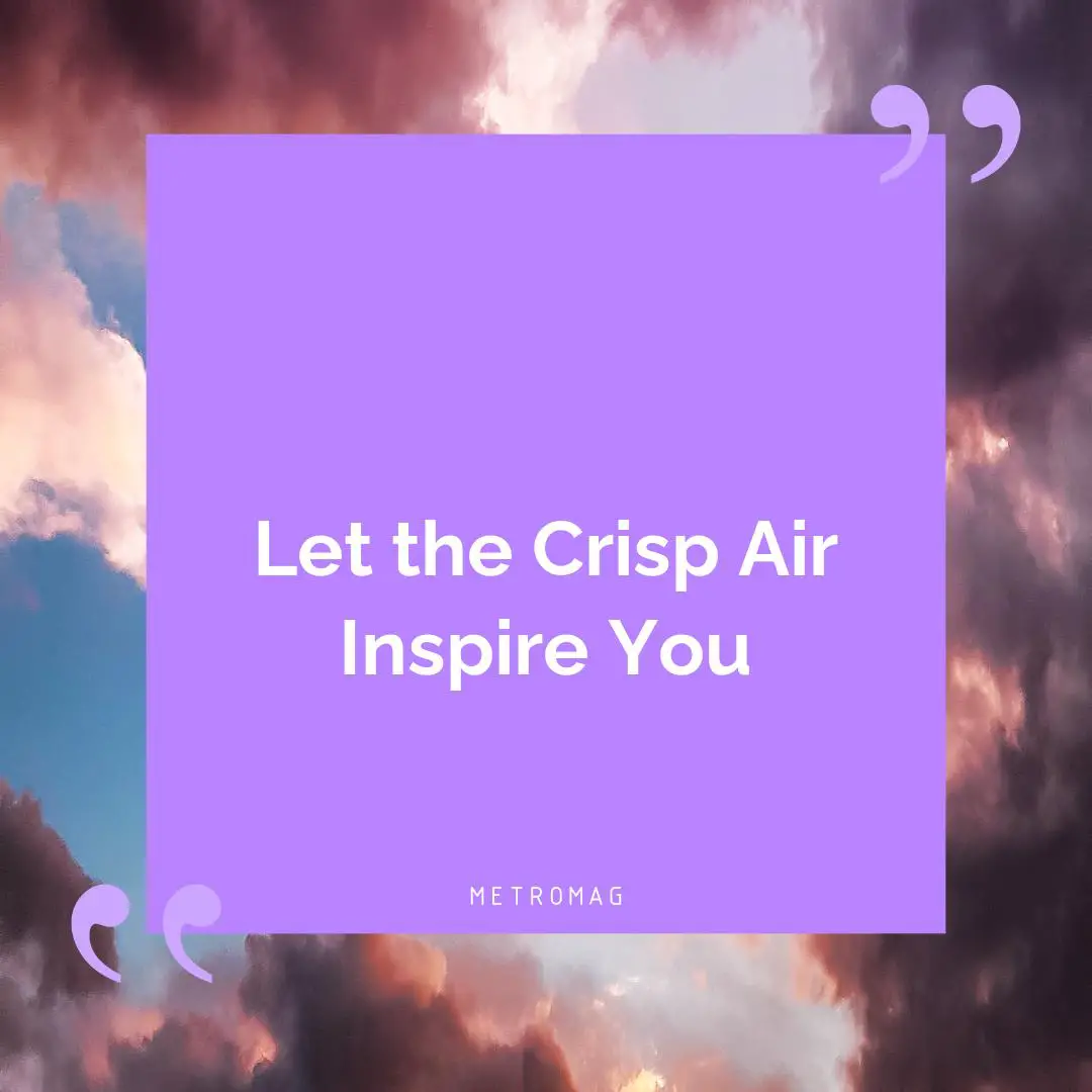 Let the Crisp Air Inspire You
