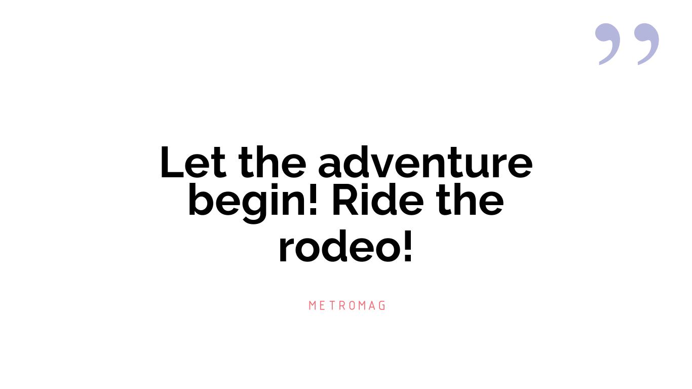 Let the adventure begin! Ride the rodeo!