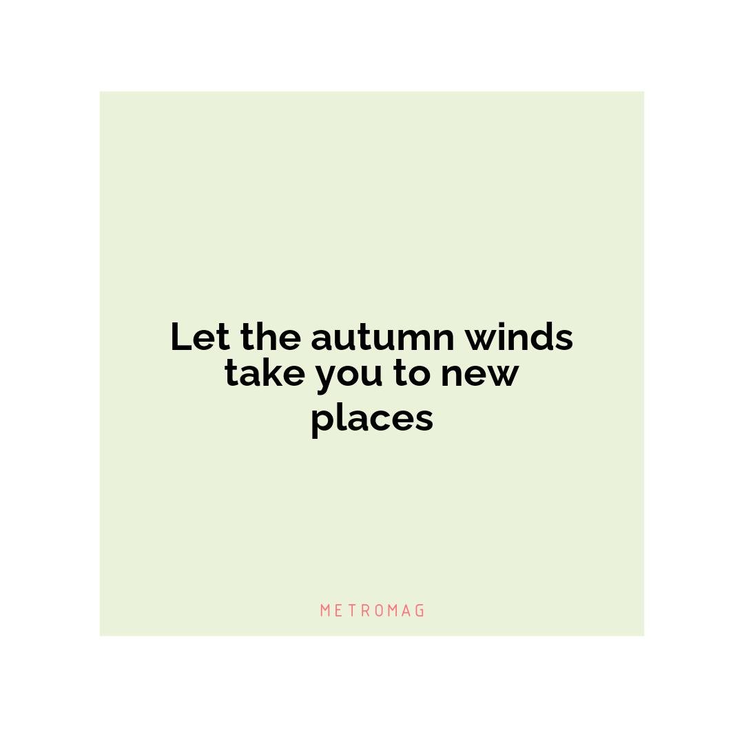 Let the autumn winds take you to new places