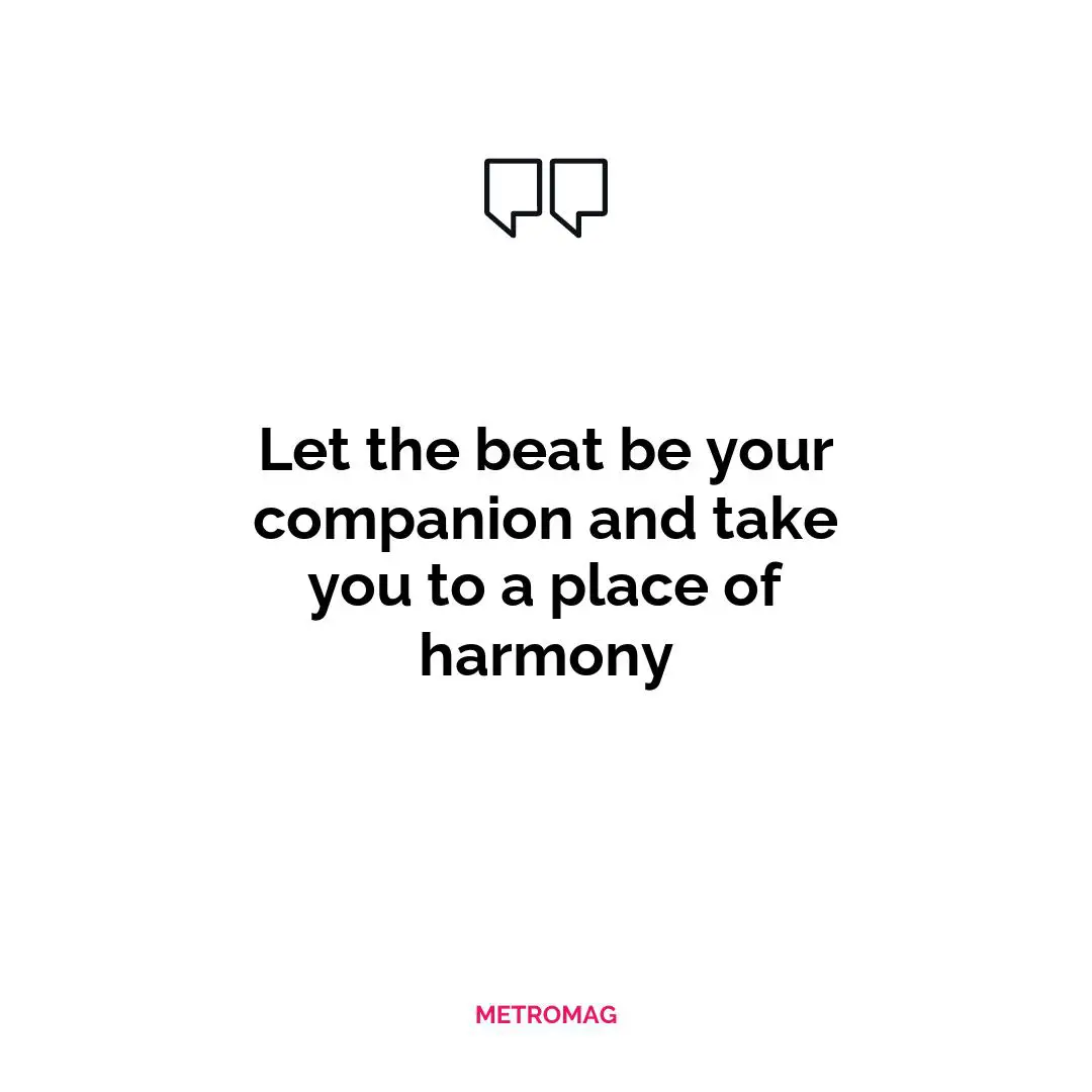 Let the beat be your companion and take you to a place of harmony