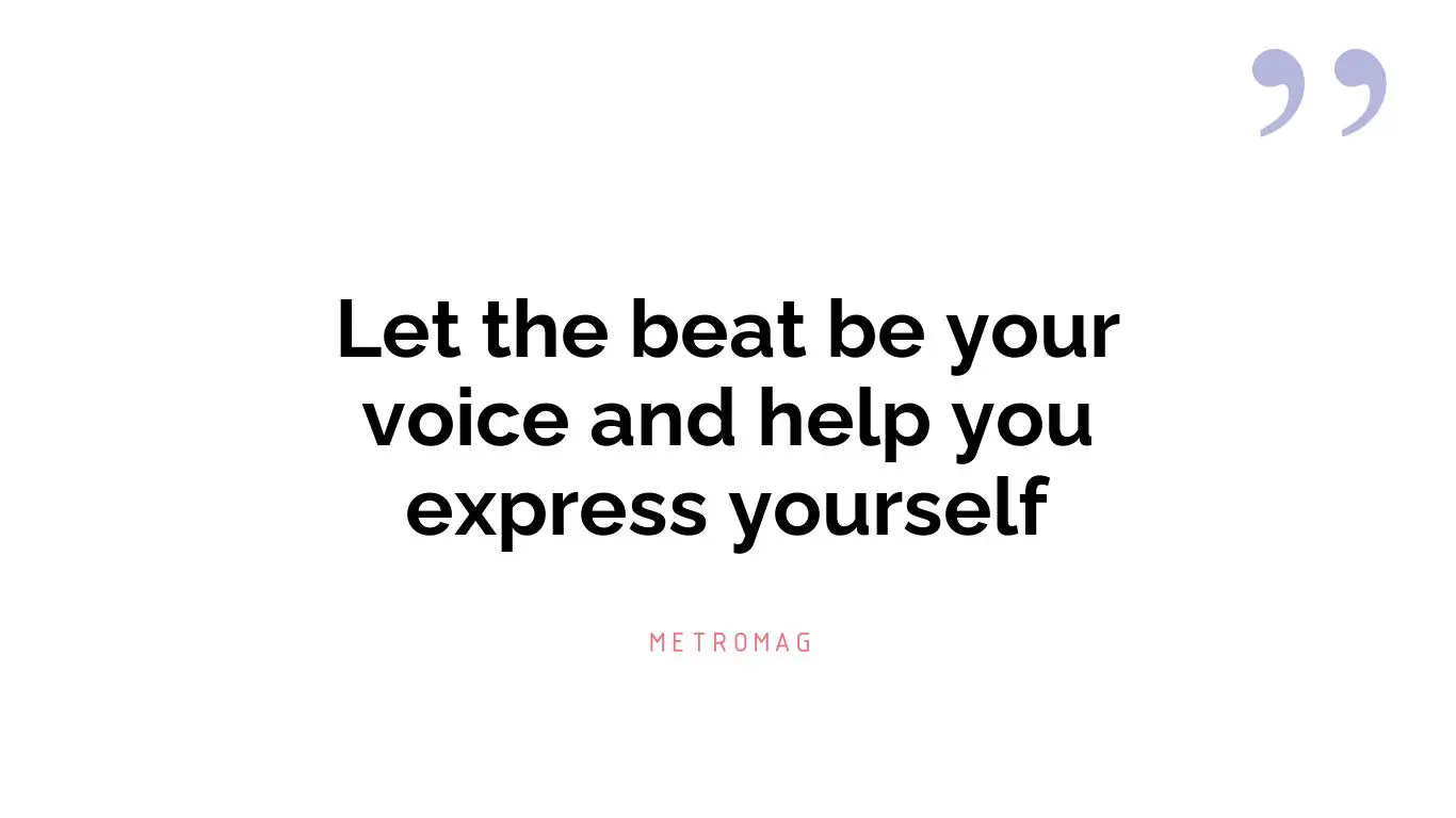 Let the beat be your voice and help you express yourself