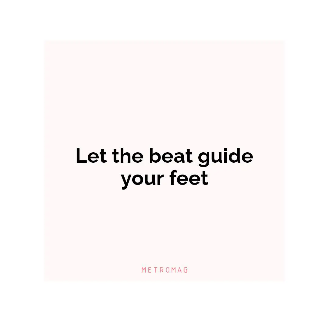 Let the beat guide your feet