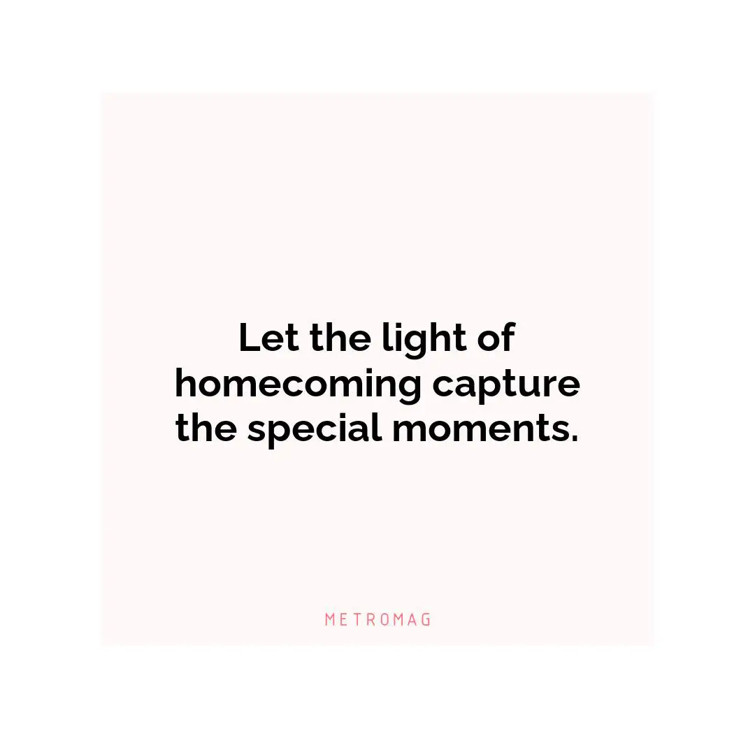 Let the light of homecoming capture the special moments.
