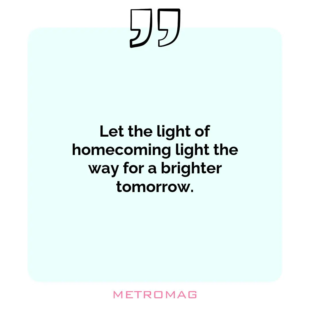 Let the light of homecoming light the way for a brighter tomorrow.