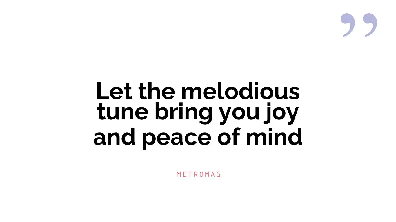 Let the melodious tune bring you joy and peace of mind