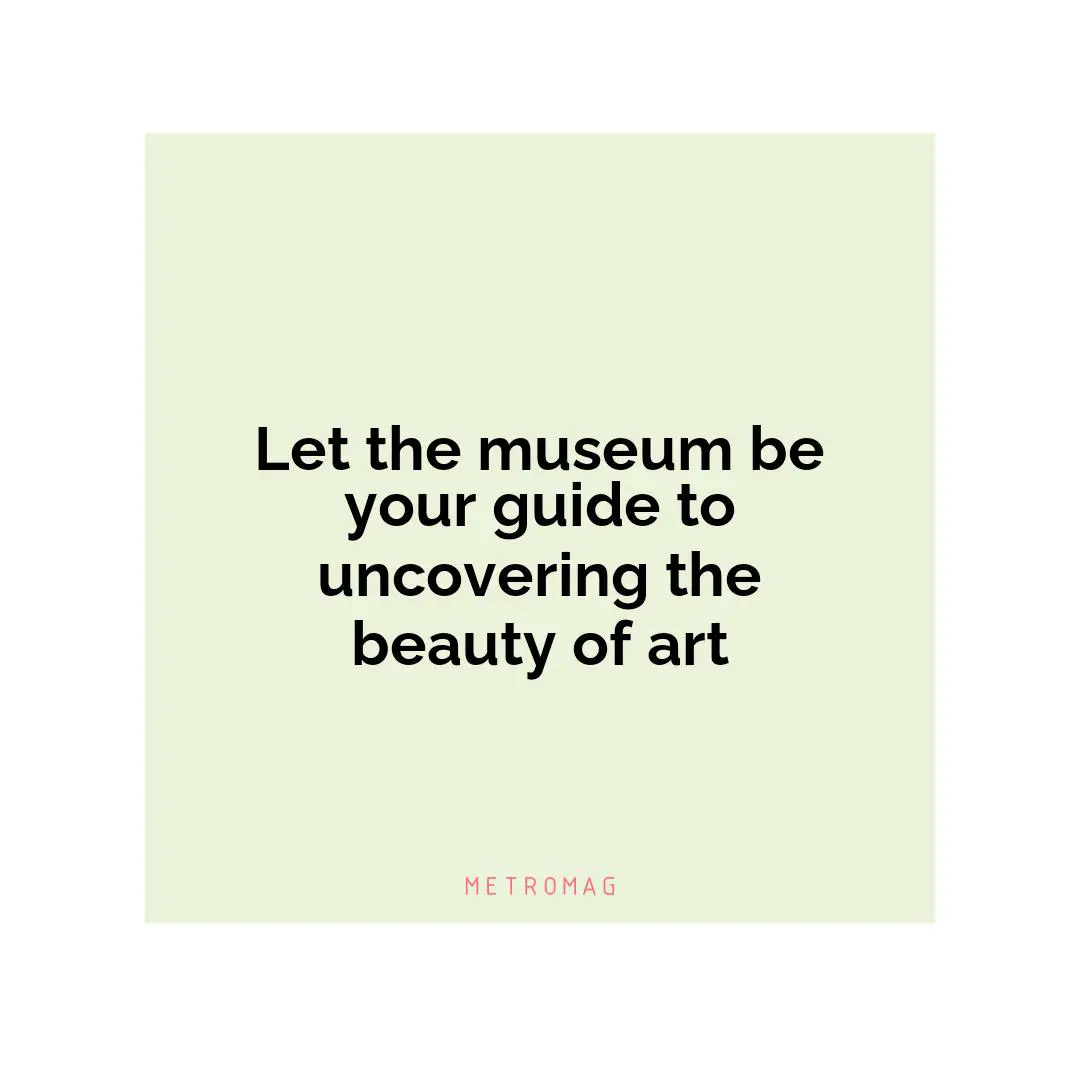 Let the museum be your guide to uncovering the beauty of art