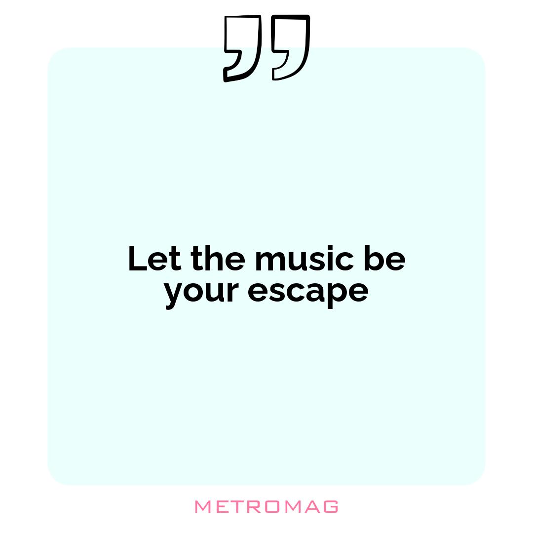 Let the music be your escape