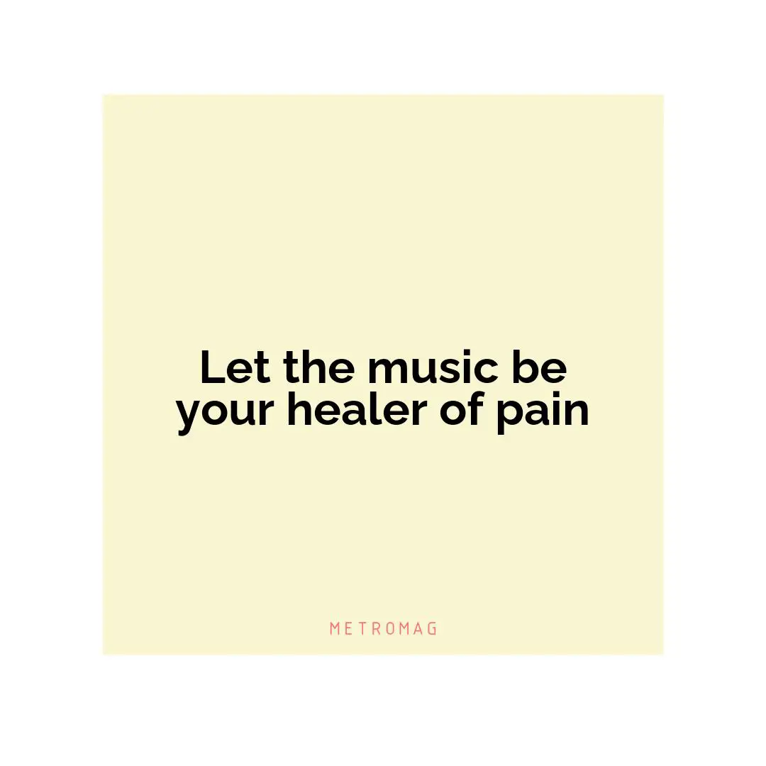 Let the music be your healer of pain