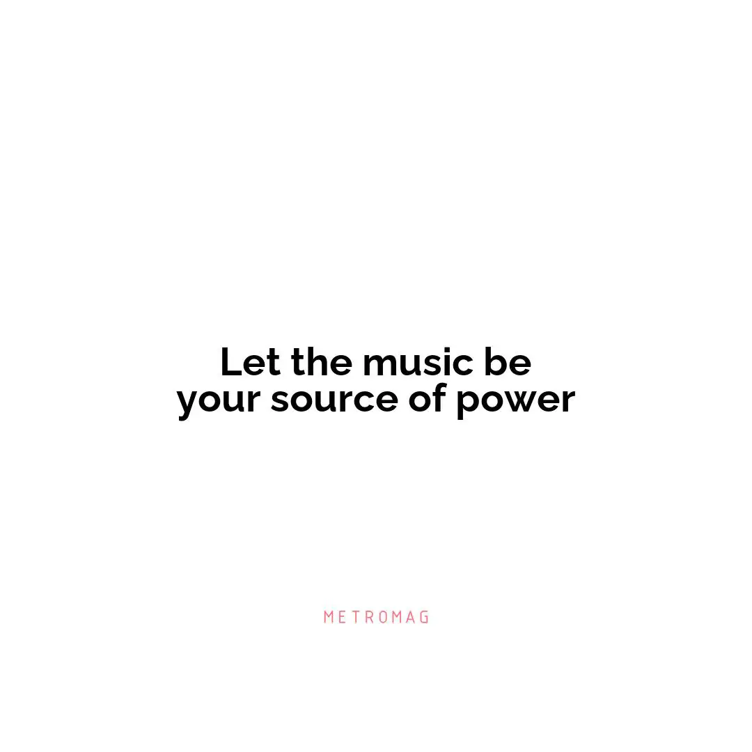 Let the music be your source of power