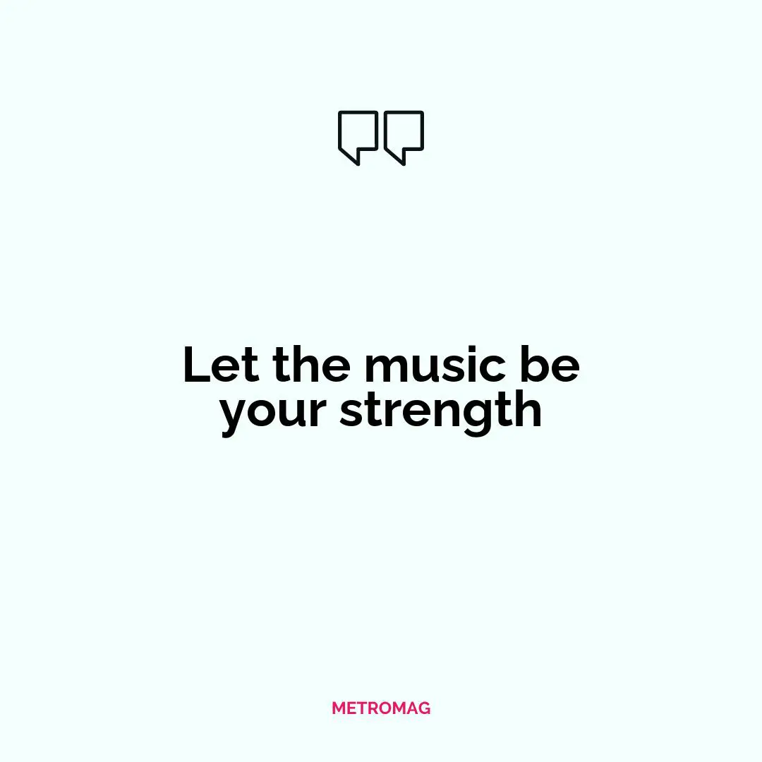 Let the music be your strength