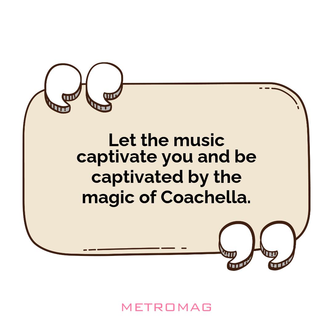 Let the music captivate you and be captivated by the magic of Coachella.