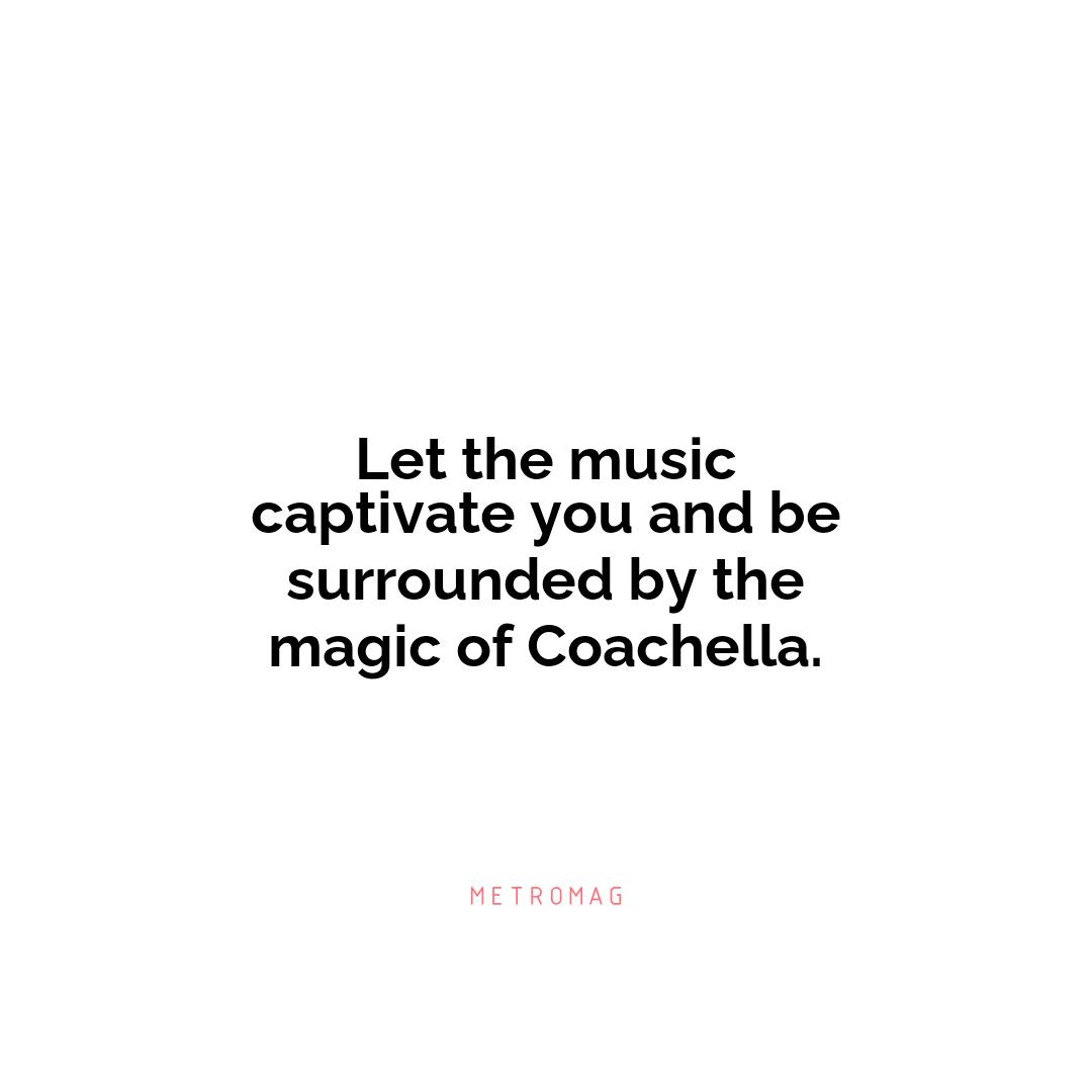 Let the music captivate you and be surrounded by the magic of Coachella.