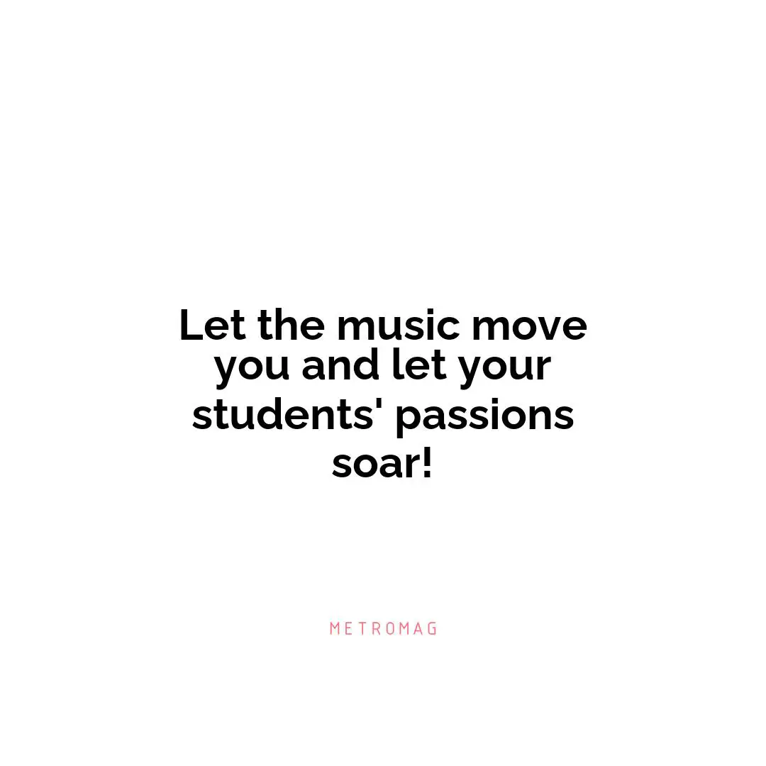 Let the music move you and let your students' passions soar!