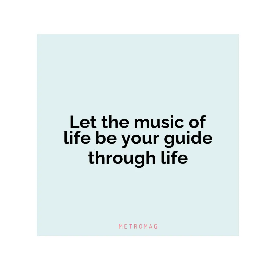 Let the music of life be your guide through life