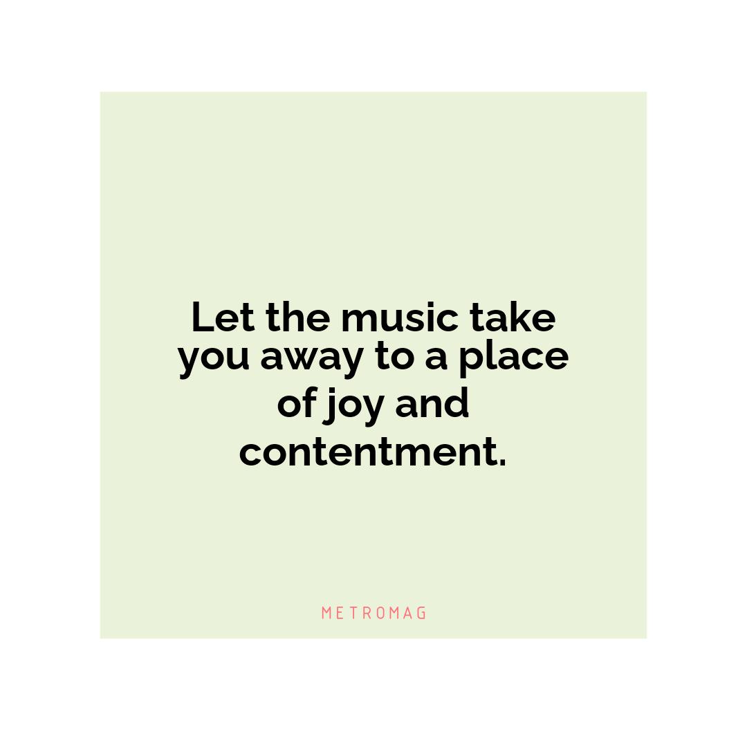 Let the music take you away to a place of joy and contentment.