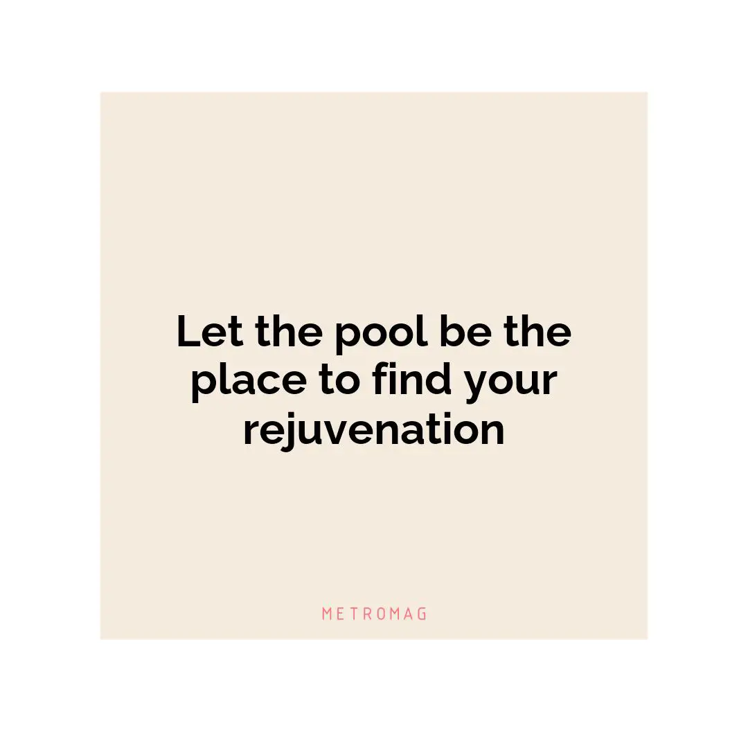 Let the pool be the place to find your rejuvenation