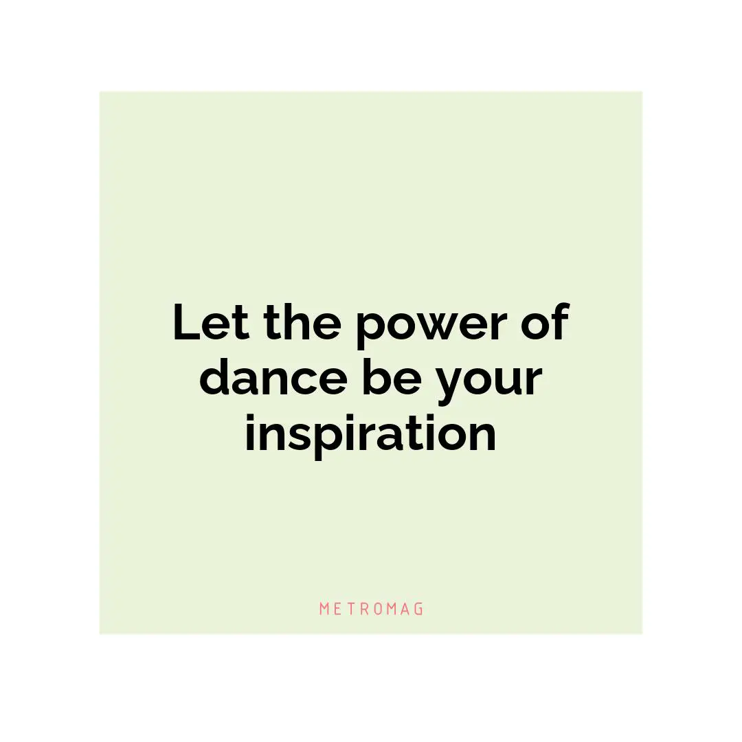 Let the power of dance be your inspiration