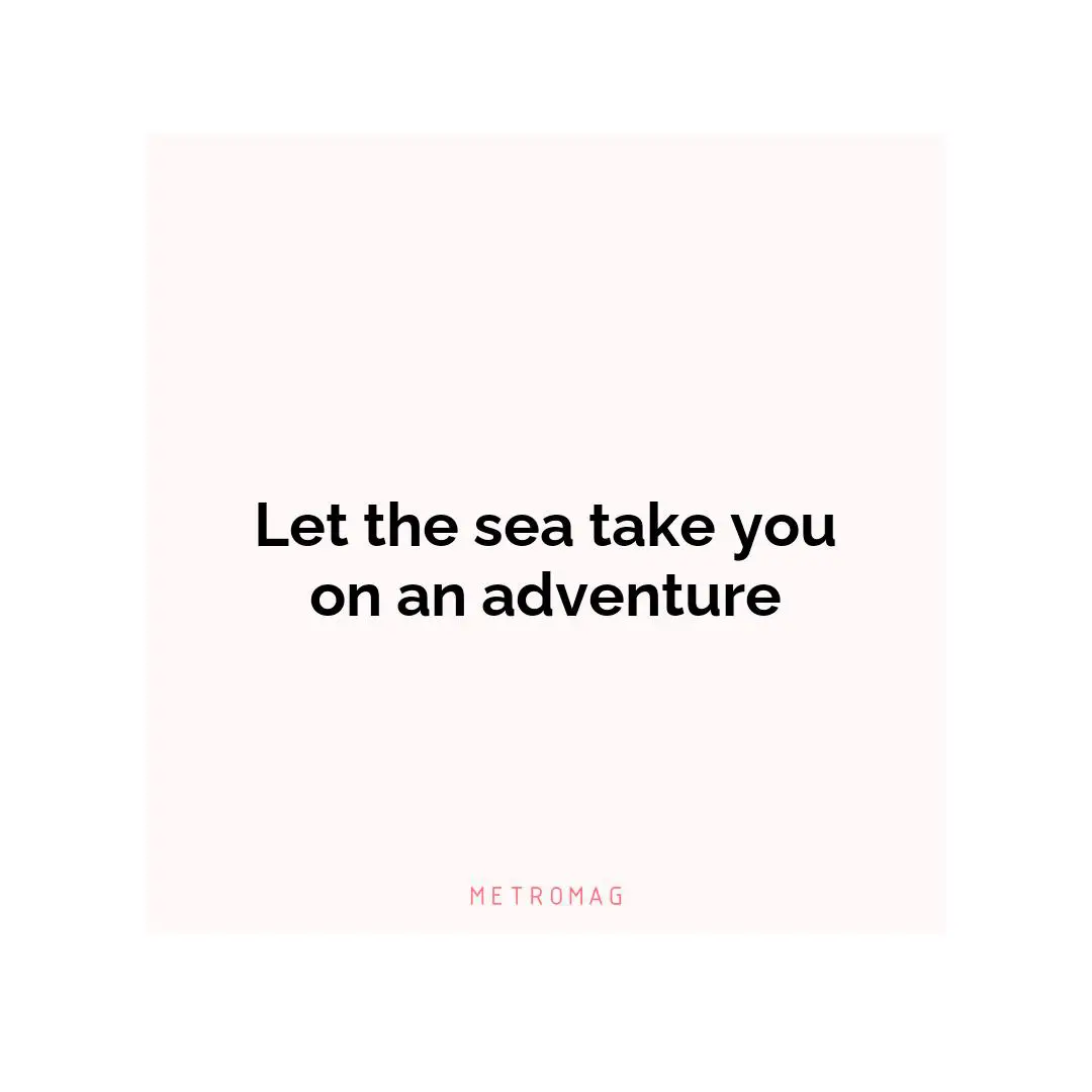 Let the sea take you on an adventure